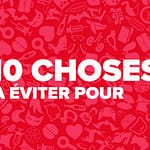 10 choses à éviter pour