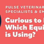 Curious to Know Which Equipment Pulse Veterinary Specialists & Emergency is using? 
