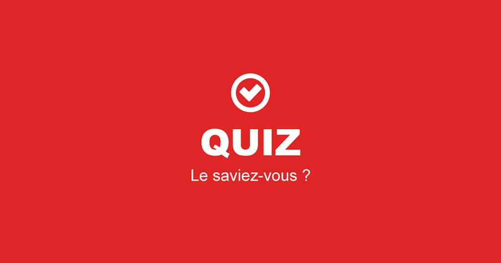 Quiz le saviez-vous?